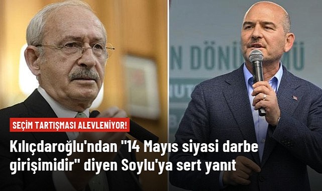 Kılıçdaroğlu’ndan “14 Mayıs siyasi darbe girişimidir” diyen Bakan Soylu’ya yanıt: Asıl darbeyi siz yapıyorsunuz