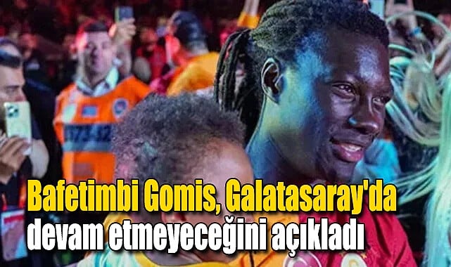 Bafetimbi Gomis, Galatasaray’da devam etmeyeceğini açıkladı