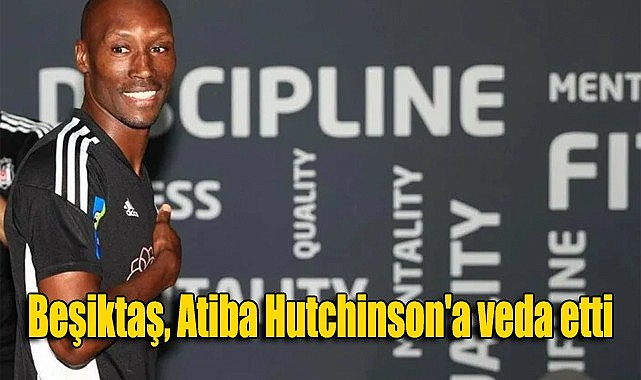 Beşiktaş, Atiba Hutchinson’a veda etti