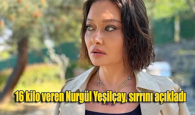 Nurgül Yeşilçay 16 kilo verdi