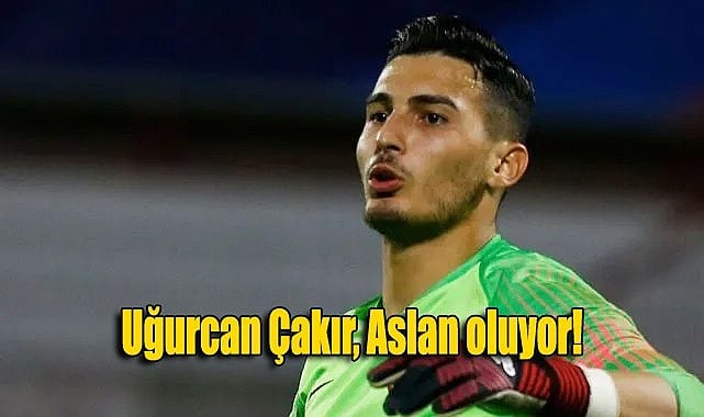 Uğurcan Çakır, Aslan oluyor!
