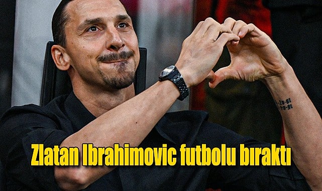 Zlatan Ibrahimovic futbolu bıraktı