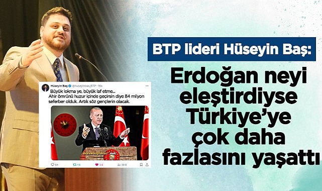 BTP lideri Hüseyin Baş: Erdoğan neyi eleştirdiyse Türkiye’ye çok daha fazlasını yaşattı